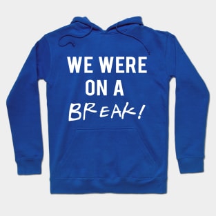 We were on a break Hoodie